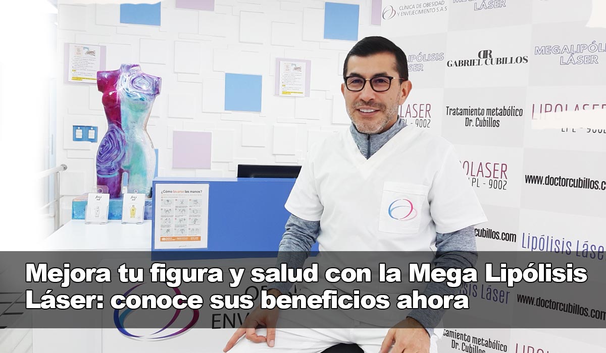 Dr Gabriel Cubillos Mejora tu figura y salud con la Mega Lipólisis Láser conoce sus beneficios ahora